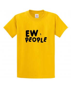 Ew, People Classic Funny Unisex Kids and Adults T-Shirt For Introverts
